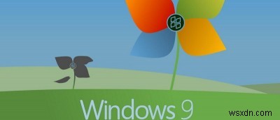 3 สิ่งที่คุณควรทราบเกี่ยวกับ Windows 9