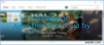 6 แอปสมัยใหม่สำหรับ Windows 10 ที่คุณควรลอง