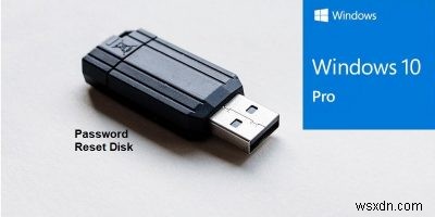 วิธีสร้างดิสก์รีเซ็ตรหัสผ่านใน Windows 10 โดยใช้ไดรฟ์ USB