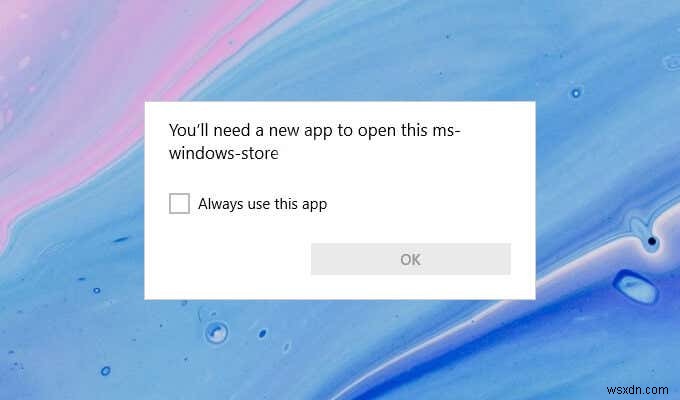 แก้ไข  คุณจะต้องมีแอปใหม่เพื่อเปิด ms-windows-store นี้  ข้อผิดพลาดใน Windows