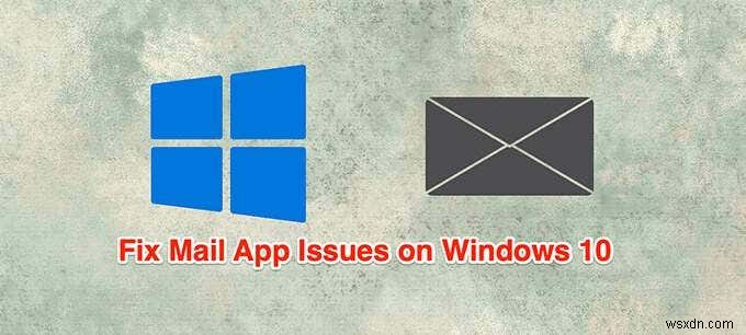 แอปอีเมล Windows 10 ไม่ทำงาน? 10 วิธีในการแก้ไข