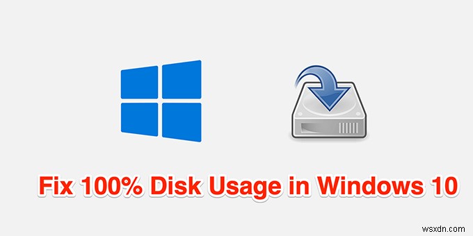 วิธีแก้ไขการใช้งานดิสก์ 100% บน Windows 10
