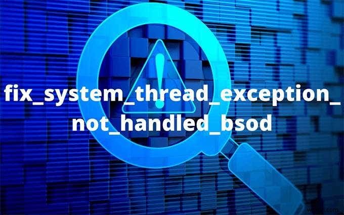 วิธีแก้ไขข้อยกเว้นเธรดของระบบไม่ได้รับการจัดการ BSOD