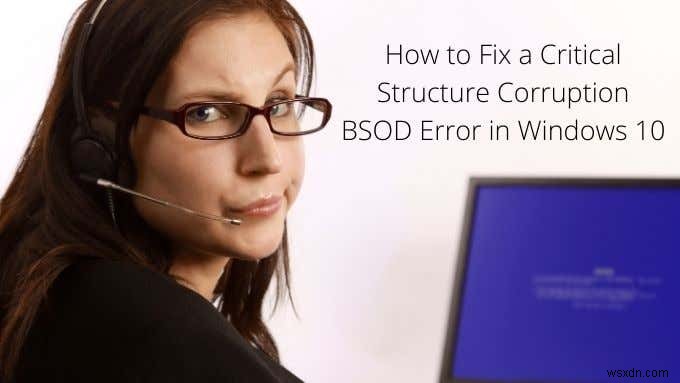 9 การแก้ไขสำหรับข้อผิดพลาด BSOD โครงสร้างที่สำคัญเสียหายใน Windows 10