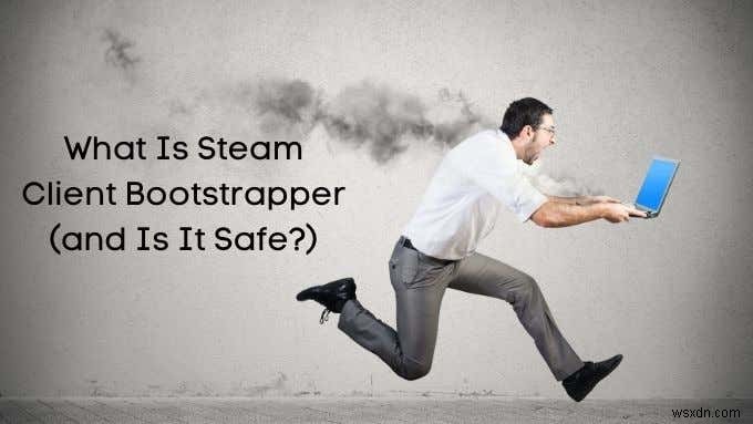 Steam Client Bootstrapper คืออะไร (และปลอดภัยไหม)