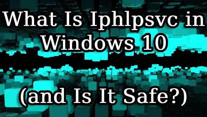 Iphlpsvc ใน Windows 10 คืออะไร (และปลอดภัยหรือไม่) 