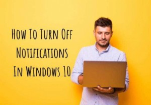 วิธีปิดการแจ้งเตือนใน Windows 10