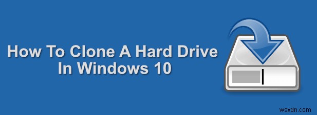 วิธีการโคลนฮาร์ดไดรฟ์ใน Windows 10
