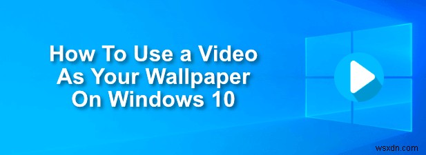 วิธีใช้วิดีโอเป็นวอลล์เปเปอร์ของคุณบน Windows 10