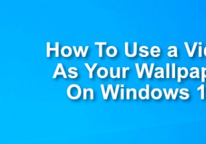 วิธีใช้วิดีโอเป็นวอลล์เปเปอร์ของคุณบน Windows 10