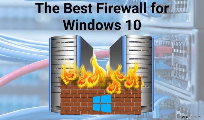 ไฟร์วอลล์ที่ดีที่สุดสำหรับ Windows 10 ที่ไม่ใช่ Windows Defender