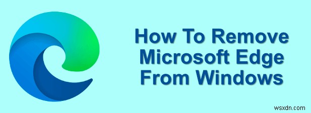 วิธีการลบ Microsoft Edge ออกจาก Windows 10