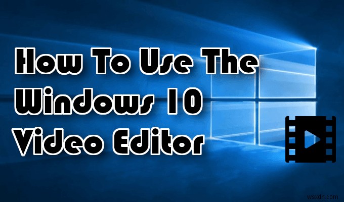 วิธีใช้โปรแกรมตัดต่อวิดีโอ Windows 10