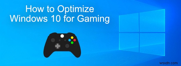 วิธีการเพิ่มประสิทธิภาพ Windows 10 สำหรับการเล่นเกม