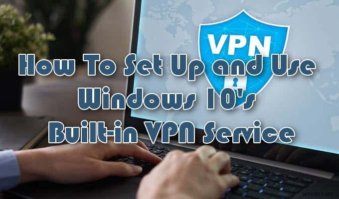 วิธีตั้งค่าบริการ VPN ในตัวของ Windows 10