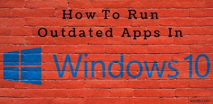 วิธีใช้เครื่องมือที่เข้ากันได้กับ Windows 10 เพื่อเรียกใช้แอปที่ล้าสมัย