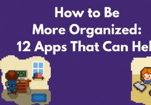 วิธีการจัดระเบียบให้มากขึ้น:12 แอปที่สามารถช่วยได้