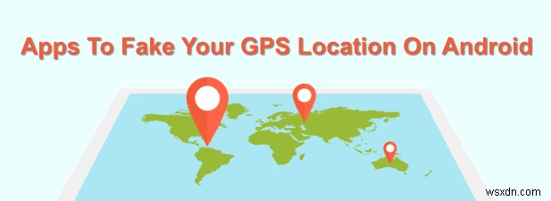 7 แอปเพื่อปลอมตำแหน่ง GPS ของคุณบน Android