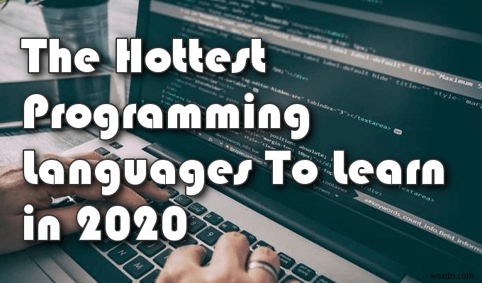 ภาษาการเขียนโปรแกรมที่ดีที่สุดที่ควรเรียนรู้ในปี 2020 คืออะไร 