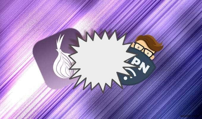 Tor vs VPN – คุณควรใช้อย่างใดอย่างหนึ่งหรือทั้งสองอย่าง