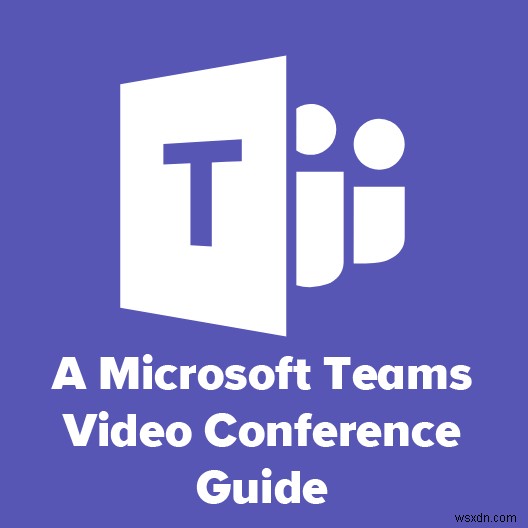 คู่มือการประชุมทางวิดีโอของ Microsoft Teams 