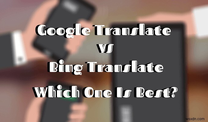 Google Translate กับ Bing Translate – อันไหนดีที่สุด? 