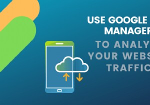 วิธีใช้ Google Tag Manager เพื่อวิเคราะห์การเข้าชมเว็บไซต์ของคุณ 