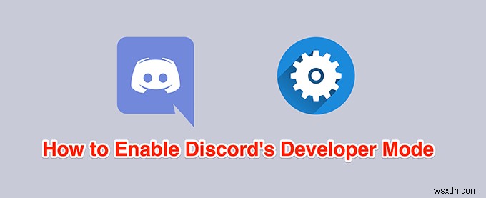 วิธีเปิดใช้งานและใช้โหมดนักพัฒนาซอฟต์แวร์บน Discord