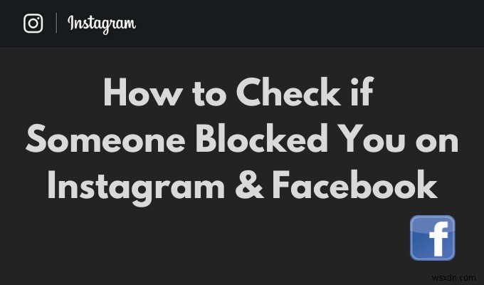วิธีตรวจสอบว่ามีคนบล็อกคุณใน Instagram &Facebook 