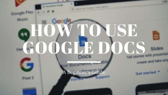 วิธีใช้ Google Docs:คู่มือสำหรับผู้เริ่มต้น 