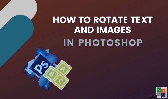 วิธีการหมุนข้อความและรูปภาพใน Photoshop 