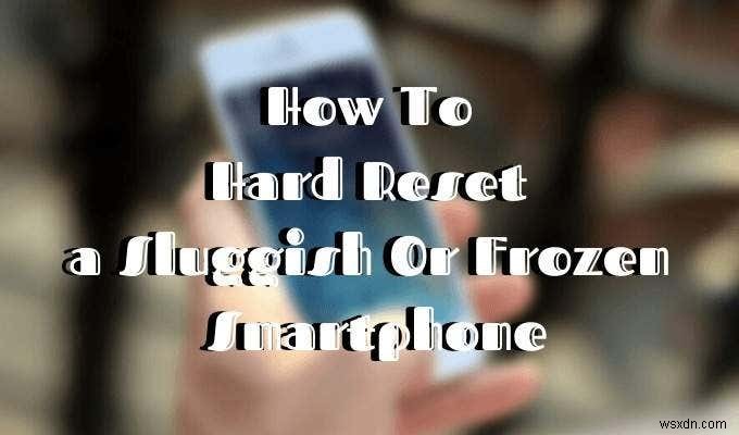 วิธีฮาร์ดรีเซ็ต iPhone หรืออุปกรณ์ Android ที่แช่แข็ง 