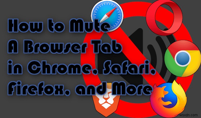 วิธีปิดเสียงแท็บเบราว์เซอร์ใน Chrome, Safari, Firefox และอื่นๆ 
