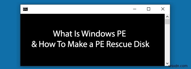 Windows PE คืออะไรและจะสร้าง PE Rescue Disk ได้อย่างไร 