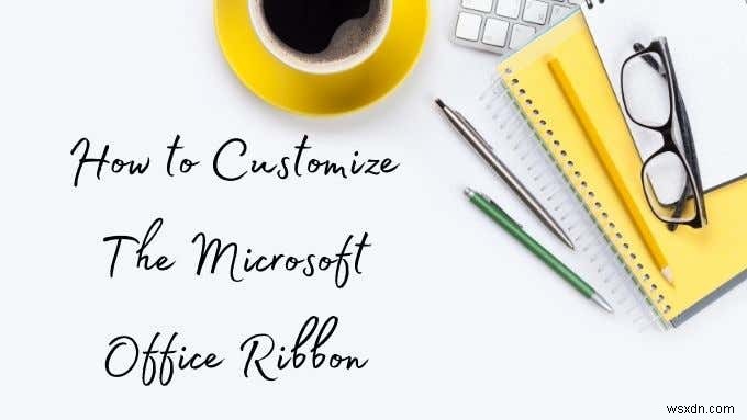 วิธีปรับแต่ง Microsoft Office Ribbon 