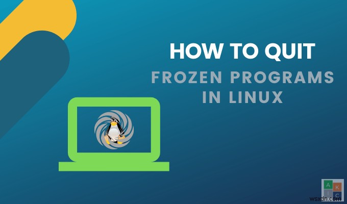 วิธีออกจากโปรแกรมแช่แข็งใน Linux 