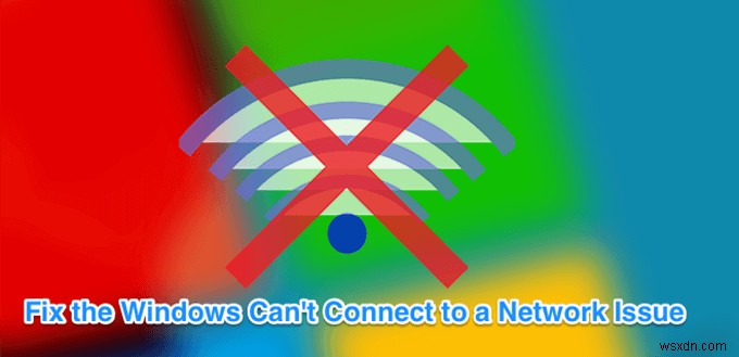 แก้ไขข้อผิดพลาด “Windows Can t Connect To This Network” 