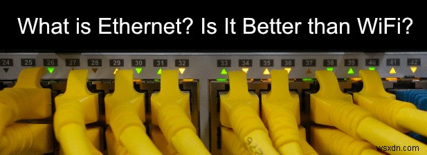 HDG อธิบาย:อีเธอร์เน็ตคืออะไรและดีกว่า Wifi