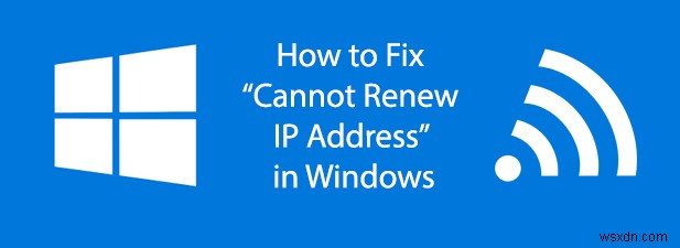 วิธีแก้ไข “ไม่สามารถต่ออายุที่อยู่ IP” ใน Windows 