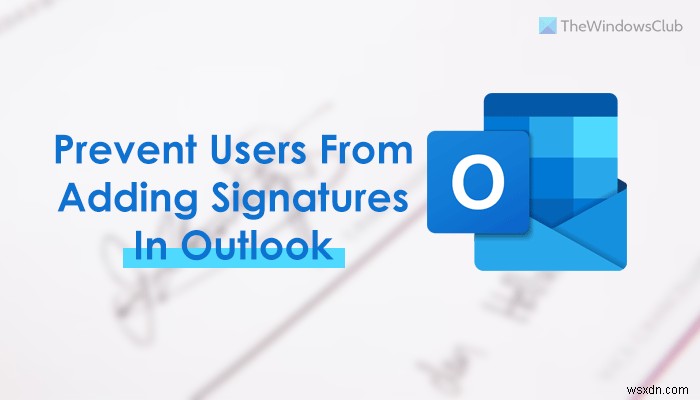 วิธีป้องกันไม่ให้ผู้ใช้เพิ่มลายเซ็นใน Outlook 