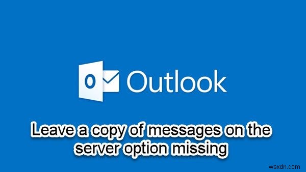 ทิ้งสำเนาข้อความไว้บนตัวเลือกเซิร์ฟเวอร์ที่ขาดหายไปใน Outlook 
