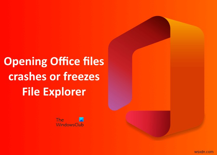 การเปิดไฟล์ Office ขัดข้องหรือหยุด Explorer ใน Windows 11/10