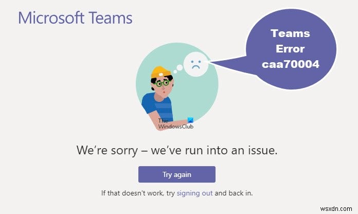 วิธีแก้ไขข้อผิดพลาด Microsoft Teams caa70004 ใน Windows 11/10 