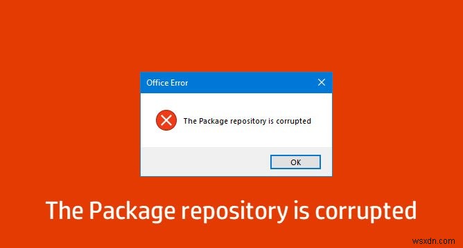 ที่เก็บแพ็คเกจเสียหาย – ข้อผิดพลาดของ Microsoft Office ใน Windows 10 
