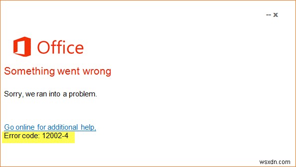 แก้ไขรหัสข้อผิดพลาด 12002-4, 12007-4, 12152-4 เมื่อติดตั้ง Office 