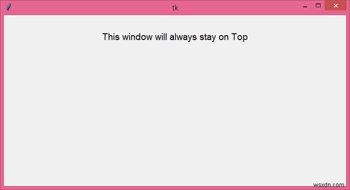 บังคับให้หน้าต่าง Tkinter อยู่ด้านบนของหน้าจอเต็มใน Windows 10 หรือไม่ 