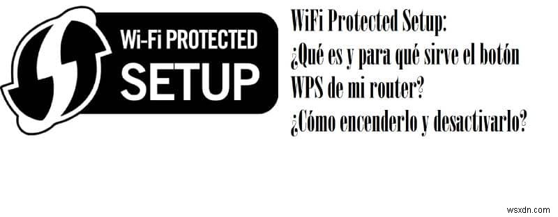 WiFi Protected Setup:ปุ่ม WPS บนเราเตอร์ของฉันคืออะไรและมีไว้เพื่ออะไร วิธีการเปิดและปิด? (ตัวอย่าง) 