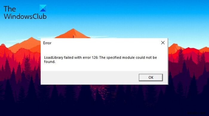 แก้ไข Loadlibrary ล้มเหลวด้วยข้อผิดพลาด 126, 87, 1114 หรือ 1455 บน Windows 11/10 