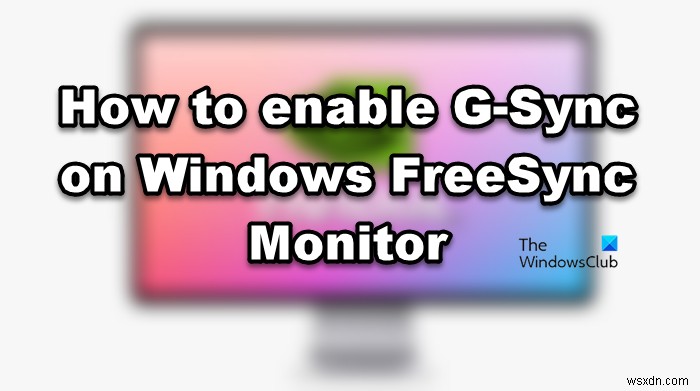 วิธีเปิดใช้งาน G-Sync บน Windows FreeSync Monitor 