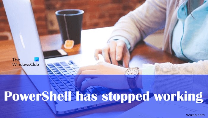 PowerShell หยุดทำงานและจะไม่เปิดขึ้น 
